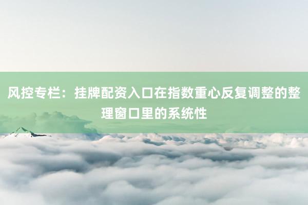 风控专栏：挂牌配资入口在指数重心反复调整的整理窗口里的系统性