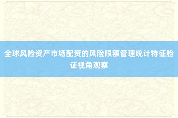 全球风险资产市场配资的风险限额管理统计特征验证视角观察